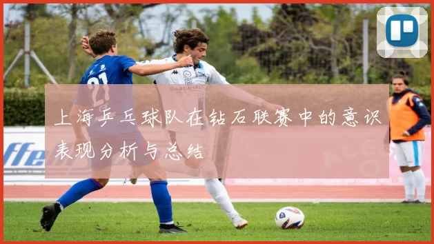 上海乒乓球队在钻石联赛中的意识表现分析与总结